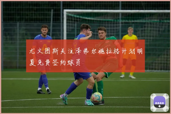 尤文图斯关注泽弗尔施拉格计划明夏免费签约球员