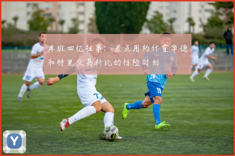 库班回忆往事：差点用约什霍华德和特里交易科比的惊险时刻