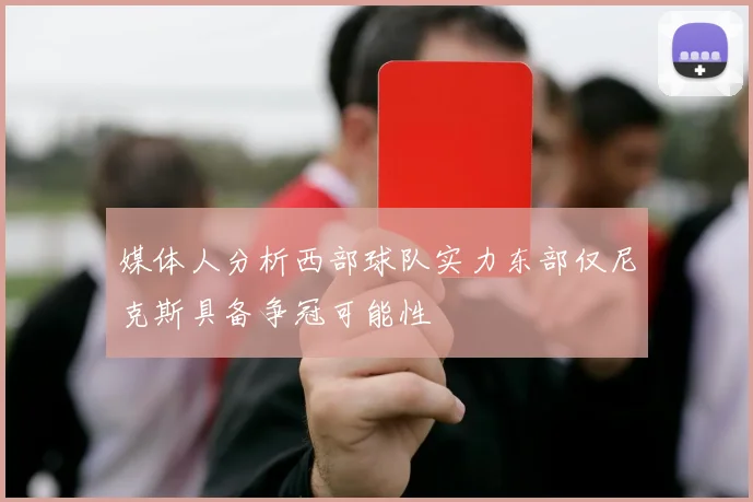 媒体人分析西部球队实力东部仅尼克斯具备争冠可能性